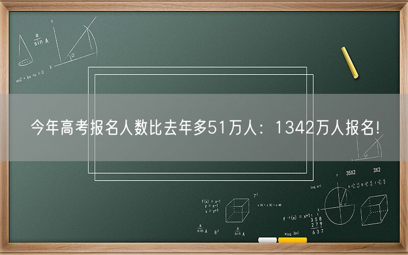 今年高考报名人数比去年多51万人：1342万人报名！