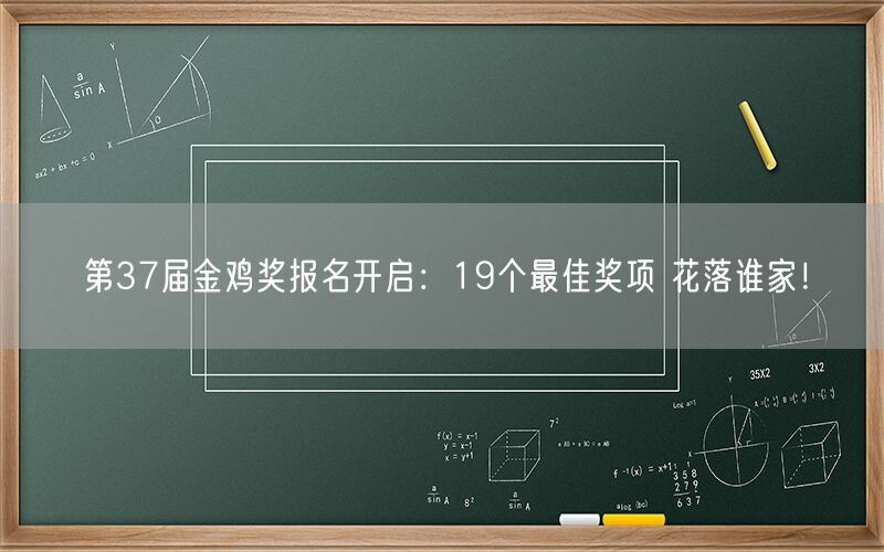 第37届金鸡奖报名开启：19个最佳奖项 花落谁家！